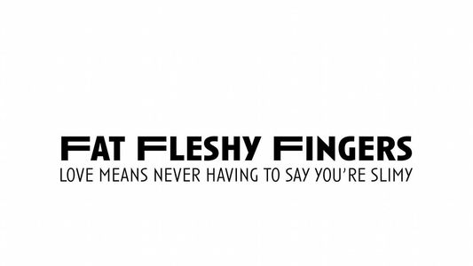 Fat Fleshy Fingers