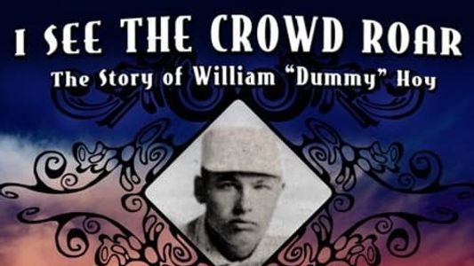 I See The Crowd Roar: The Story of William Dummy Hoy