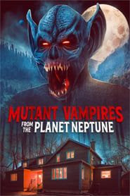 Mutant Vampires From The Planet Neptune 2021 streaming