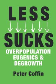 watch LESS SUCKS: Overpopulation, Eugenics, and Degrowth