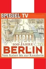 100 Jahre Berlin-Vom Kaiser bis zur Kanzlerin series tv