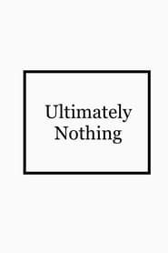 Ultimately Nothing series tv
