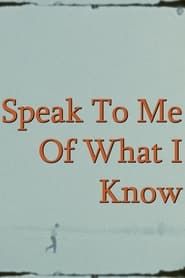 watch Speak To Me Of What I Know