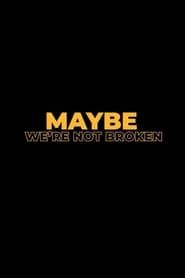 Maybe We're Not Broken series tv