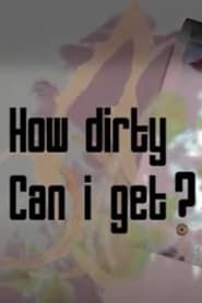 How Dirty Can I Get? series tv