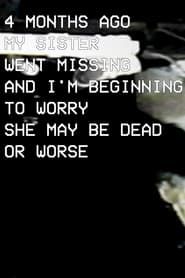 Four Months Ago My Sister Went Missing and I'm Beginning to Worry She May Be Dead Or Worse series tv