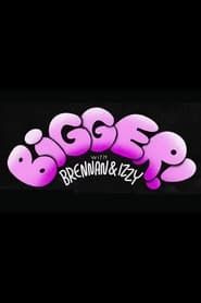 Bigger! with Brennan & Izzy series tv