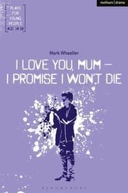 I love you mum, I promise I won't die 