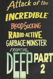 Attack of the Incredible Blood-Sucking Radio-Active Garbage-Monster from the Deep Part 2 series tv