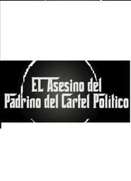 EL ASESINO DEL PADRINO DEL CARTEL POLITICO (2016)