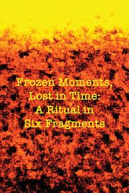Frozen Moments, Lost in Time: A Ritual in Six Fragments series tv