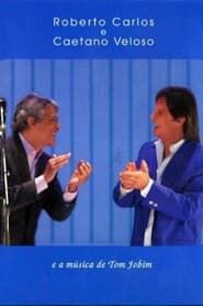 Roberto Carlos e Caetano Veloso - A Música de Tom Jobim series tv