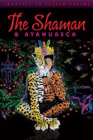 Image The Shaman & Ayahuasca: Journeys to Sacred Realms 2010