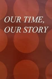 Our Time, Our Story series tv