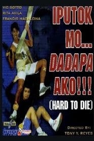 Iputok mo... Dadapa Ako!!! (Hard to Die) series tv