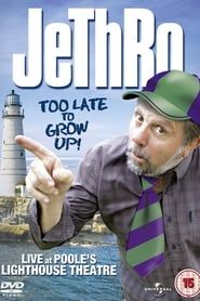 Jethro: Too Late To Grow Up (2009)