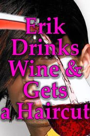 Erik Drinks Wine and Gets a Haircut series tv