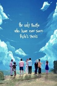 The Only People Who Have Ever Seen Rob's Penis series tv