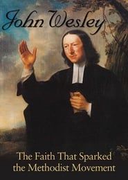 John Wesley: The Faith That Sparked the Methodist Movement series tv