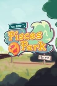 From Here to Pisces Park series tv
