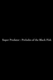 Super Predator: Preludes of the Black Fish series tv