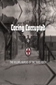 Caring Corrupted: The Killing Nurses of the Third Reich series tv
