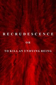 watch Recrudescence or (To Kill an Undying Being)