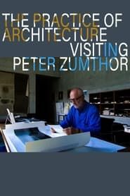 The Practice of Architecture: Visiting Peter Zumthor series tv