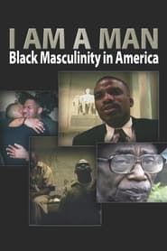I Am a Man: Black Masculinity in America-hd