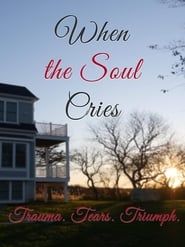 When the Soul Cries: Trauma. Tears. Triumph series tv