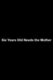 Six Years Old Needs the Mother series tv
