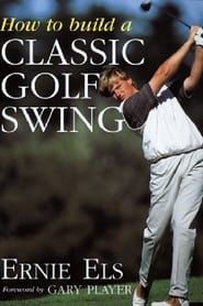 Ernie Els: How to Build a Classic Swing series tv