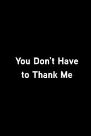 You Don’t Have To Thank Me-hd