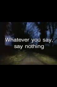 Whatever You Say, Say Nothing series tv