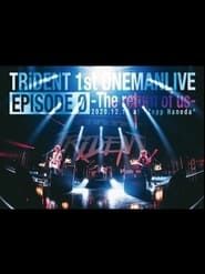 TRiDENT 1st ONEMAN LIVE EPISODE 0 - the return of us series tv
