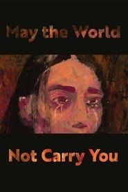 May the World Not Carry You series tv
