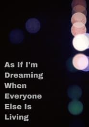 As If I'm Dreaming When Everyone Else Is Living series tv