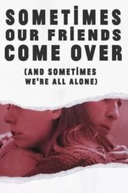 Sometimes Our Friends Come Over (And Sometimes We're All Alone) series tv