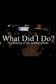 What Did I Do? (The Making of The Normal Album) series tv