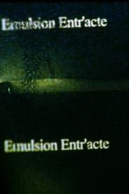 Emulsion Entr’acte; intermission 