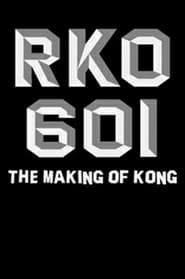 watch RKO Production 601: The Making of 'Kong, the Eighth Wonder of the World'