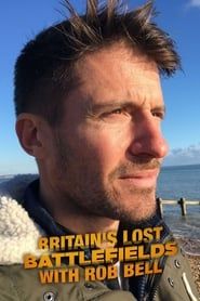 Britain's Lost Battlefields With Rob Bell series tv