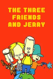 The Three Friends and Jerry series tv