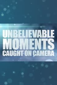 Unbelievable Moments, Caught on Camera series tv