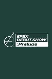 EPEX DEBUT SHOW : Prelude</b> saison 01 
