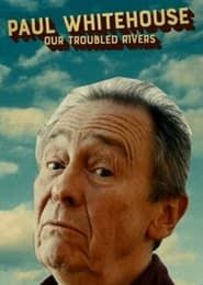Paul Whitehouse: Our Troubled Rivers series tv