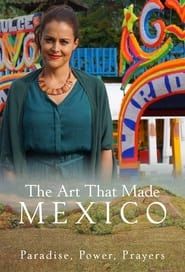 The Art That Made Mexico: Paradise, Power and Prayers series tv