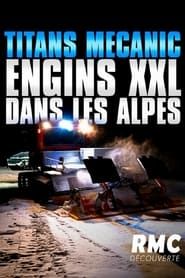 Titans Mecanic - Engins XXL dans les Alpes 2023</b> saison 01 