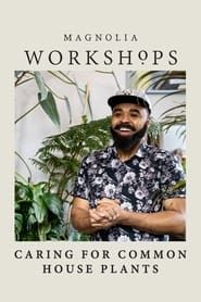 Magnolia Workshops: Caring for Common Houseplants series tv