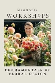 Magnolia Workshops: Fundamentals of Floral Design series tv